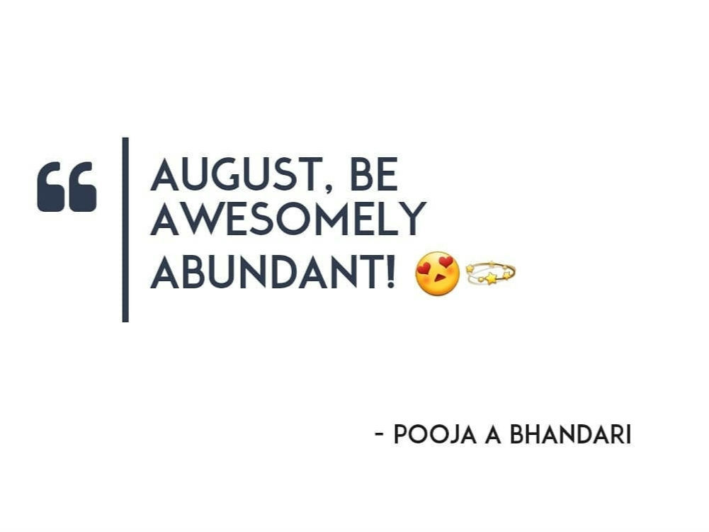 May we all have an awesome, amazing and abundant August. Amen
Loving vibes 💕💫
Pooja A Bhandari 