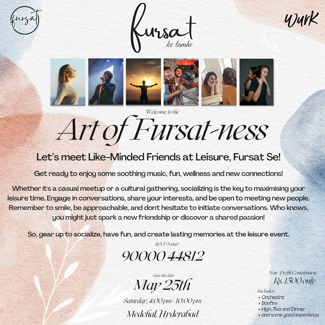 🌟 Fursat Ke Lamhe: Where Like-Minded Friends Unite! 🌟

Embark on a journey of connection and camaraderie at Leisure, Fursat Ke Lamhe.  In a world bustling with responsibilities and obligations, it's essential to carve out moments of leisure and relaxation to foster genuine connections with like-minded individuals.

So, mark your calendars and prepare to indulge in the luxury of leisure. Let's embrace the joy of leisure and forge friendships that last a lifetime.

Date: 25th May 2024
Time: 4pm Onwards
Venue: Medchal, Hyderabad

RSVP: Call: 9000044812

Join us as we embrace the joy of leisure and forge connections that transcend the ordinary. See you at Leisure, Fursat Ke Lamhe! # 